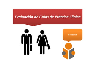 Evaluación de Guías de Práctica Clínica
GuíaSalud
 
