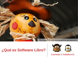 ¿Qué es Software Libre?
Leonardo J. Caballero G.
http://www.flickr.com/photos/genesis_3g/9622742615/
 