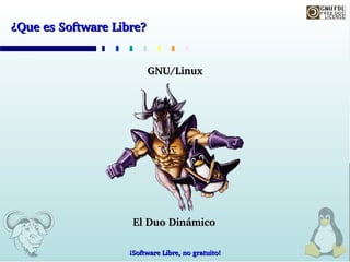 ¿Que es Software Libre?


                          GNU/Linux




                     El Duo Dinámico

                    ¡Software Libre, no gratuito!