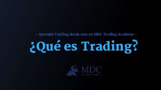 ¿Qué es Trading?
– Aprende Trading desde cero en MDC Trading Academy –
 