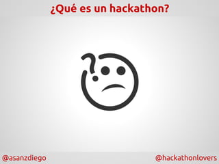 @asanzdiego @hackathonlovers
¿Qué es un hackathon?
 