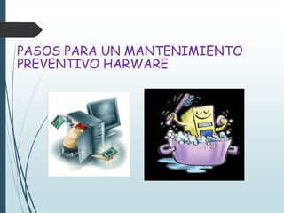 PASOS PARA UN MANTENIMIENTO
PREVENTIVO HARWARE
 