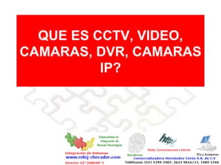 QUE ES CCTV, VIDEO, CAMARAS, DVR, CAMARAS IP? 