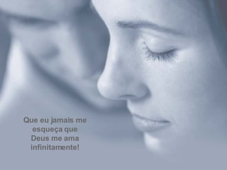 Que eu jamais me esqueça que Deus me ama infinitamente! 