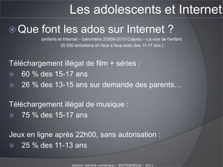 Les adolescents et InternetQue font les ados sur Internet ?Gestion identité numérique – BOITE@MEDIA - 2011