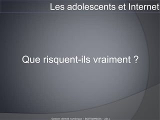 Les adolescents et InternetQue font les ados sur Internet ?Top 10 des sites Français les plus consultés (02/2011) : http://www.alexa.com/topsites/countries/FR1- Google2- Facebook3- YouTube4- Windows Live (hotmail)5- Yahoo6- Orange7- Le bon coin8- Wikipedia9- Free10- MSN11- Blogger12- eBay13- comment ça marche14- SFR15- La RedouteGestion identité numérique – BOITE@MEDIA - 2011