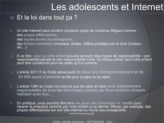 Adresse e-mail (3/10)Et 2/3 restreignent l’accès à leur profil…Source ACTION INNOCENCE - 2008 – sondage téléphonique / Myspace et Facebook USA 2006 (55 % ados avaient un profil)Gestion identité numérique – BOITE@MEDIA - 2011
