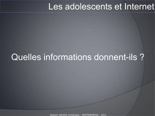 Les adolescents et Internet<br />Gestion identité numérique – BOITE@MEDIA - 2011<br />
