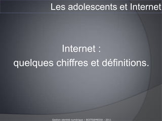 Les adolescents et Internet<br />Internet : <br />quelques chiffres et définitions.<br />Gestion identité numérique – BOIT...