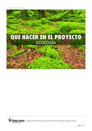 Created with Haiku Deck, presentation software that's simple, beautiful and fun.
page 1 of 9
QUE HACER EN EL PROYECTO
 