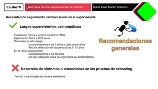 ¿Qué pasa con los supervivientes de cáncer? María Cruz Martín Soberón
Necesidad de seguimiento cardiovascular en el superv...