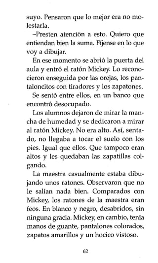 suyo. Pensaron que lo mejor era no mo-
lestarla.
-Presten atención a esto. Quiero que
entiendan bien la suma. Fíjense en l...