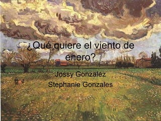 ¿Qué quiere el viento de enero? Jossy Gonzalez Stephanie Gonzales 