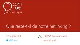 Que reste-t-il de notre netlinking ?
Frédérik BOBET
@Doeurf
TRIKAYA Communication
www.trikaya.fr
 