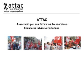 ATTAC Associació per una Taxa a les Transaccions financeres i d'Acció Ciutadana. 