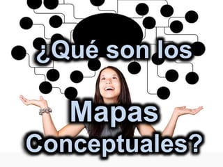 ¿Qué son los
Mapas
Conceptuales?
 