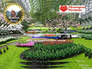   Texto:  Silvana Duboc Imagens: Internet Música:  L' Ultima Neve Di Primavera [email_address] www.mensagensvirtuais.com.br 