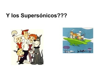 Y los Supersónicos??? 