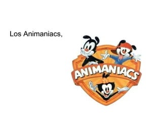 Los Animaniacs,  