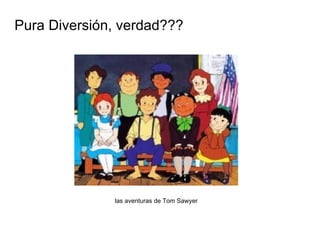 Pura Diversión, verdad??? las aventuras de Tom Sawyer 