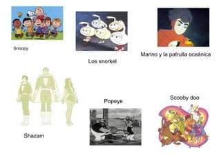 Snoopy Marino y la patrulla oceánica Shazam Scooby doo Popeye Los snorkel 
