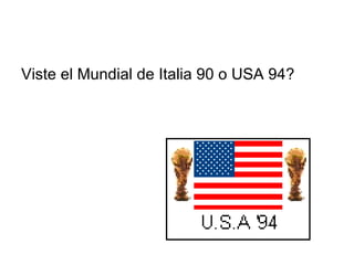 Viste el Mundial de Italia 90 o USA 94? 