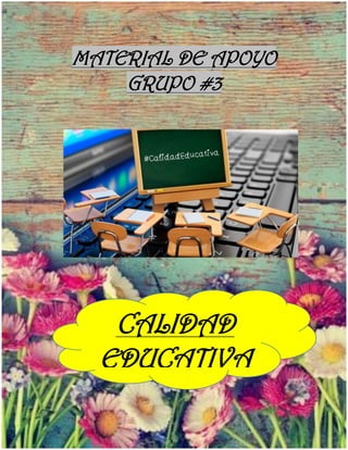 MATERIAL DE APOYO
GRUPO #3
CALIDAD
EDUCATIVA
 