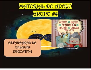 MATERIAL DE APOYO
GRUPO #4
ESTÁNDARES DE
CALIDAD
EDUCATIVA
 