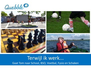 Terwijl ik werk...
Gaat Tom naar School, BSO, Voetbal, Fysio en Schaken
 