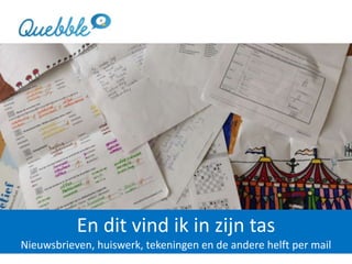 En dit vind ik in zijn tas
Nieuwsbrieven, huiswerk, tekeningen en de andere helft per mail
 