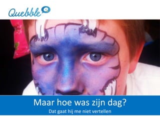 Maar hoe was zijn dag?
Dat gaat hij me niet vertellen
 