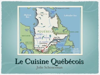 Le Cuisine Québécois
      Jolie Schenerman
 