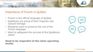 Importance of French in Québec
• French is the official language of Québec
• Québécois are proud of their linguistic and
c...