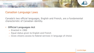 Canadian Language Laws
Canada’s two official languages, English and French, are a fundamental
characteristic of Canadian i...