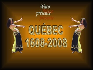 Waco présente QUÉBEC 1608-2008 