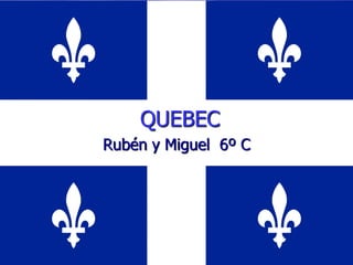 QUEBEC
Rubén y Miguel 6º C
 