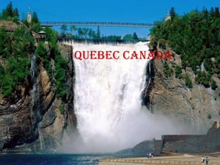Quebec Canada
 