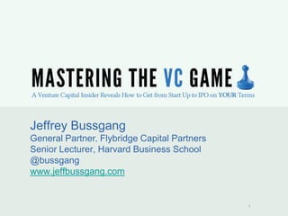 1 
Jeffrey Bussgang General Partner, Flybridge Capital Partners Senior Lecturer, Harvard Business School @bussgang www.jeffbussgang.com  