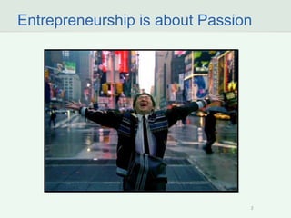 2 
Entrepreneurship is about Passion  