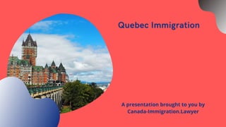 Quebec Immigration
A presentation brought to you by
Canada-Immigration.Lawyer
 