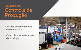 Soluções em
Controle de
Produção
Análise dos indicadores
em tempo real
Controle e monitoramento
da produção
 