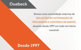 Somos uma consolidada empresa de
SOLUÇÕES EM AUTOMAÇÃO DE
PROCESSOS E CONTROLE DE DADOS,
atuante desde 1997 em todo território
nacional.
Desde 1997
 