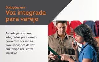 As soluções de voz
integradas para varejo
permitem acesso às
comunicações de voz
em tempo real entre
usuários
Soluções em
Voz integrada
para varejo
 