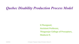 Quebec Disability Production Process Model
K.Thangavel,
Assistant Professor,
Thiagarajar College of Preceptors,
Madurai-9.
3/18/2021 K.Thangavel, Thiagarajar College of Preceptors, Madurai-9.
 