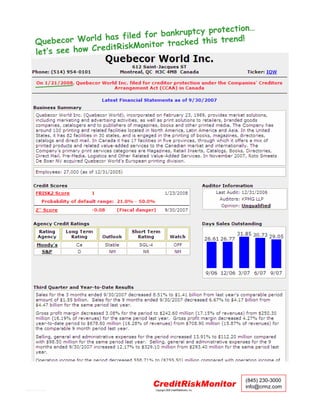 protection…
                             has filed for bankruptcy
           Quebecor World             onitor tracked th
                                                        is trend!
                            editRiskM
           let’s see how Cr




                                                                                  (845) 230-3000
                                        CreditRiskMonitor                         info@crmz.com
QuebecorWorld_case_Jan08                 Copyright 2008 CreditRiskMonitor, Inc.
 