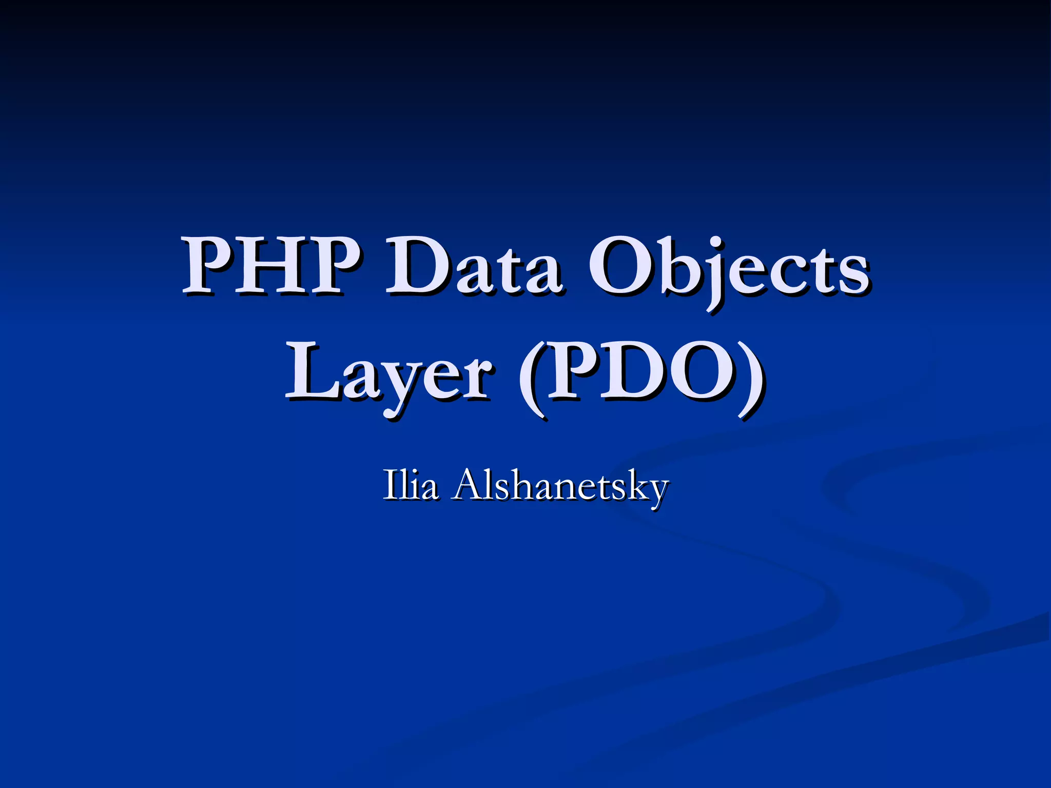 PHP Data Objects Layer (PDO) Ilia Alshanetsky 