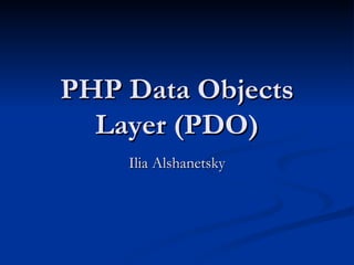 PHP Data Objects
  Layer (PDO)
    Ilia Alshanetsky
 