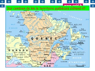 10
Sur combien de km le territoire québécois s‘étend-il?
 