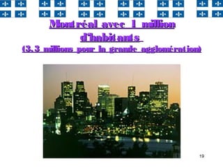 19
Montréal avec 1 millionMontréal avec 1 million
d‘habitantsd‘habitants
(3,3 millions pour la grande agglomération)(3,3 millions pour la grande agglomération)
 