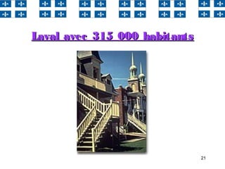 21
Laval avec 315 000 habitantsLaval avec 315 000 habitants
 